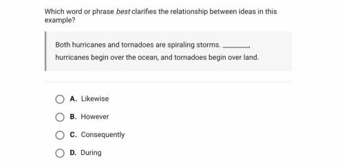 HELPPP 
Which word or phrase best clarifies the relationship between ideas in this example?