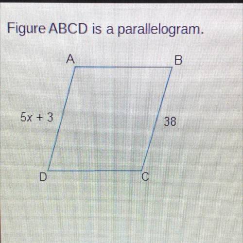 Figure ABCD is a parallelogram.

What is the value of x?
A
B
6
ооо
7
5x + 3
38
9
D
С