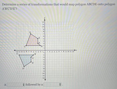 I WILL MARK BRIANLIEST PLEASE HELP

WHICH TRANSFORMATIONS COULD MAP POLYGON ABCDE ONTO POLYGON A’B