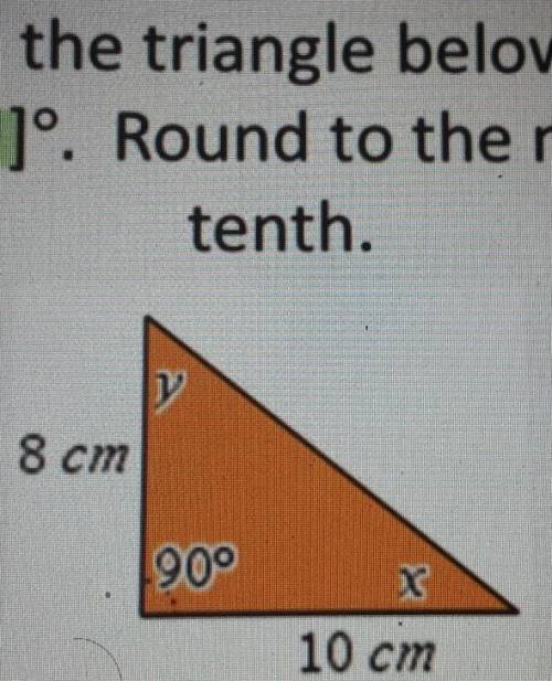In the triangle below, y = [? ]°. Round to the nearest tenth. y 8 cm 90° x 10 cm? plz help