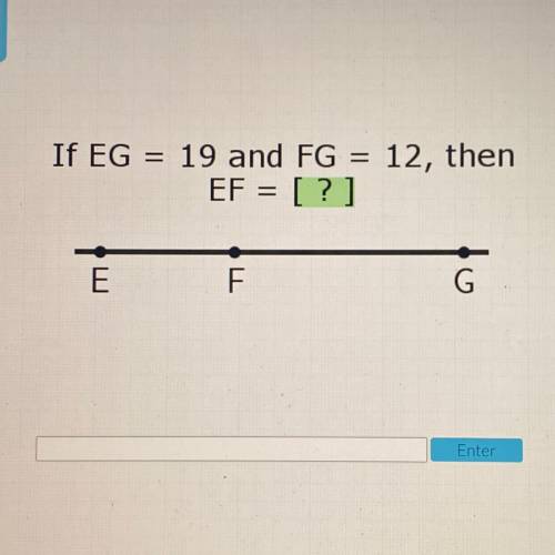 If EG = 19 and FG
EF = [?]
12, then
E
F
G