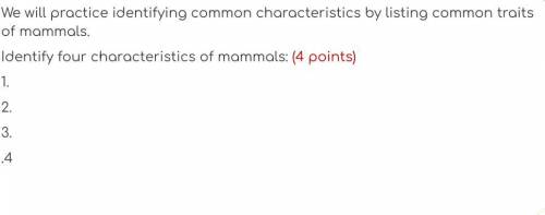 Please help! List 4 characteristics of mammals.