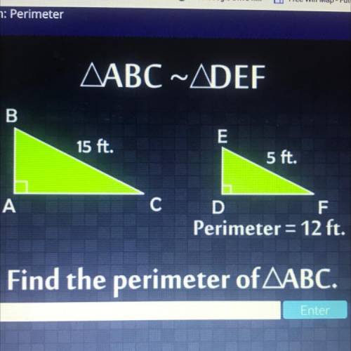 ABC ~ADEF

B
15 ft.
E
5 ft.
А
C
D
F
Perimeter = 12 ft.
Find the perimeter of ABC.