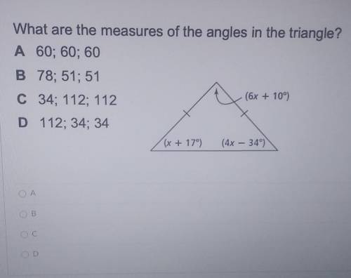 What are the measures of the angles in the triangle? A 60; 60; 60 B 78; 51; 51 (6x + 10º) C 34; 112