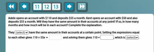 Adele opens an account with $110 and deposits $55 a month. Kent opens an account with $50 and also