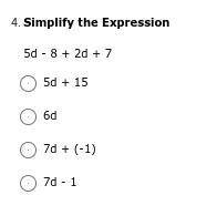 PLEASE HELP ME OMG THANKS

Simplify the Expression : 5d - 8 + 2d + 7
5d + 15
6d
7d + (-1)
7d - 1