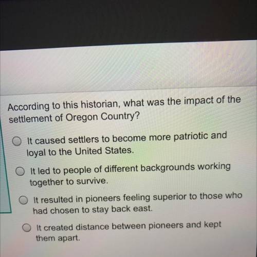 According to this historian, what was the impact of the

settlement of Oregon Country?
It caused