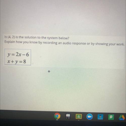 Is (4, 2) is the solution to the system below?

 
Explain how you know by recording an audio respon