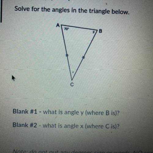 Solve for the angles in the triangle below.

A
70
B.
C
Blank #1 - what is angle y (where B is)?
Bl
