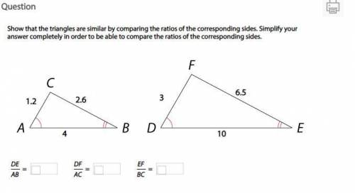 Show that the triangles are similar by comparing the ratios of the corresponding sides. Simplify yo
