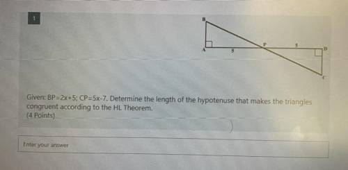 1

Given: BP=2x+5; CP=5x-7. Determine the length of the hypotenuse that makes the triangles
congru