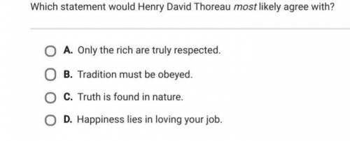 PLEASE HELPPPPP WILL GIVE BRAINLEST

which statement would henry david theoreau most likely to agr