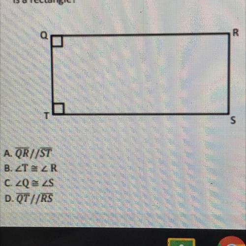 Pictured below is quadrilateral QRST. Which statement is NOT sufficient to prove that QRST

is a r