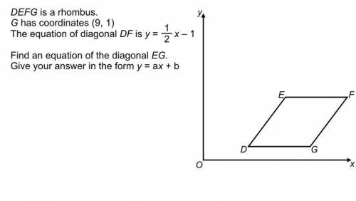DEFG is a Rhombus.

G has the coordinates( 9, 1)
The equation of diagonal DF is y = 1/2x - 1
Find