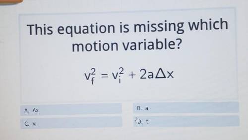 Every

This equation is missing whichmotion variable?vz = v? + 2a AxA. AxB. ahtC. Vi