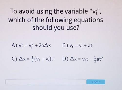 1-D Kinematics

StatusExamTo avoid using the variable vi,which of the following equationsshould