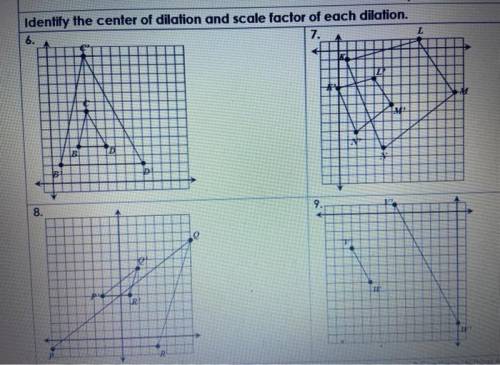 GEOMETRY DILATIONS PLS BE SERIOUS IF YOU'RE GOING TO ANSWER!
HELP W/ #6 AND #7