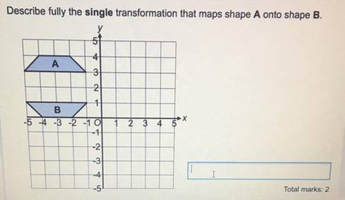 Describe fully the single transformation that maps shape A onto shape B.