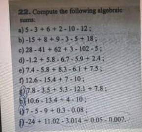 22. Compute the following algebraic
 

sums:a) 5 - 3 + 6 + 2 - 10 - 12:b) -15 + 8 + 9 - 3 - 5 + 18;