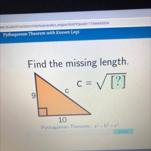Find the missing length.

=> [?]
C =
C
9
10
Pythagorean Theorem: a² + b2 = c2
Enter
