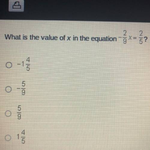 What is the value of x in the equation -2/9x2/5 ?

A. -1 4/5 
B. -5/9
C. 5/9 
D. 1 4/5