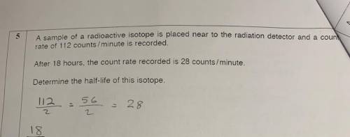 Help!!

a sample of a radioctive isotope is placed near to the radion detector and a count rate of