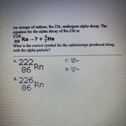 An isotope of radium, Ra-226, undergoes alpha decay. The

equation for the alpha decay of (look at