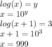 log(x)=y\\x=10^y\\log(x+1)=3\\x+1=10^3\\x=999