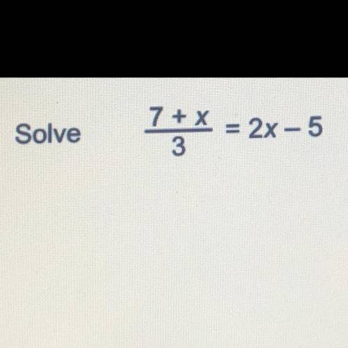 Solve
7 + X = 2x-5
3