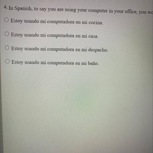 4. In Spanish, to say you are using your computer in your office, you would use which one of the fo