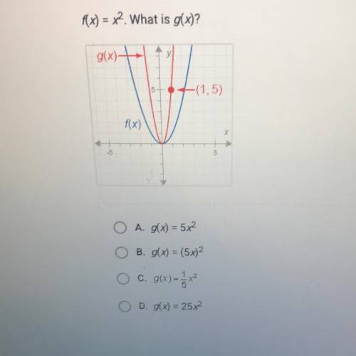 F(x) = x2 What is g(x)?

A. g(x) = 5x²
O B. g(x) = (5x)2
C. g(x)=
1*
D. g(x) = 25x2