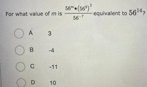 For what value of m is
56^m • (56^9)^2
equivalent to 56^14