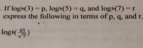 If logb(3)=p, logb(5) =q, and logb(7)=r express the following in terms of p, q, and r.

The rest o