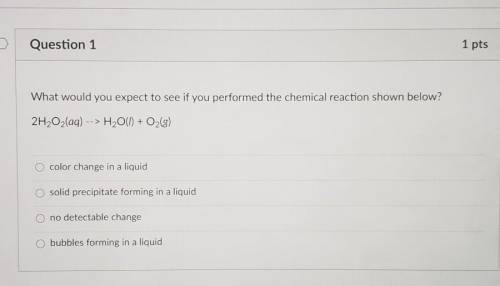 NEED THIS ASAP

What would you expect to see if you performed the chemical reaction shown below? 2