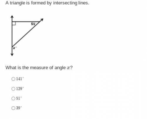 A triangle is formed by intersecting lines.
What is the measure of angle x?