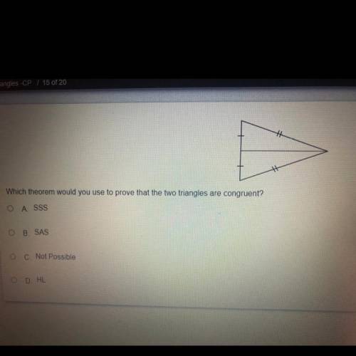 Which theorem would you use to prove that the two triangles are congruent?

ASSS
B SAS
C Not Possi
