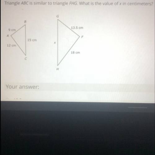 Neeed help ASAP

Triangle ABC is similar to triangle FHG. What is the value of x in centimeters?
G