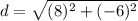 \displaystyle d = \sqrt{(8)^2+(-6)^2}