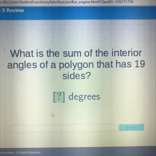 What is the sum of the interior
angles of a polygon that has 19
sides?
[?] degrees