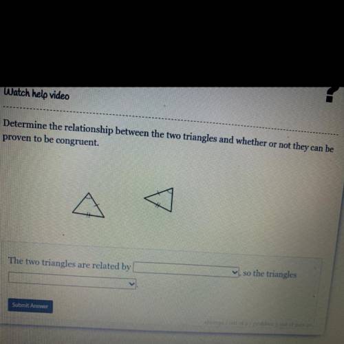 Determine the relationship between the two triangles and whether or not they can be

proven to be