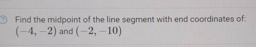 Find the midpoint of the line segment with end coordinates of:(-4, -2) and (-2, -10)​