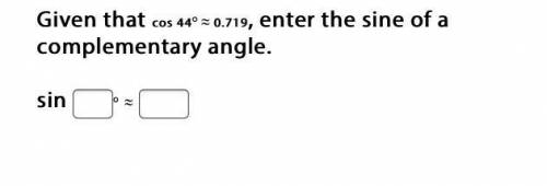 Given that cos 44° ≈ 0.719, enter the sine of a complementary angle.