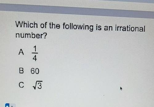 PLEASE ACTUALLY HELP THXWhich of the following is an irrational number? A 1 /4 B 60 C​