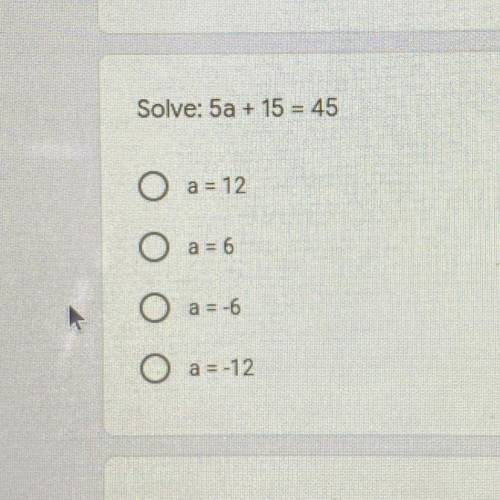 Solve: 5a + 15 = 45
O a = 12
O a = 6
O a = -6
O a = -12
