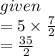 given \\  = 5 \times  \frac{7}{2} \\  =  \frac{35}{2}