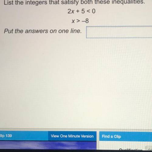 Help need to do this in 10 min

List the integers that satisfy both these inequalities.
2x + 5 <