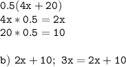 \tt 0.5 (4x+20)\\4x*0.5=2x\\20*0.5=10\\\\b)~2x+10;~3x=2x+10
