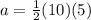 a =  \frac{1}{2} (10)(5)