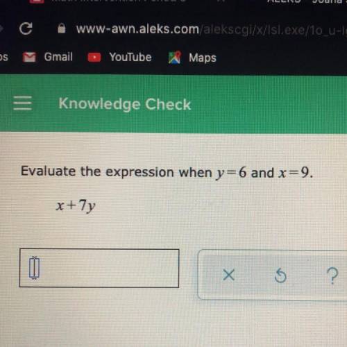 Evaluate the expression when y=6 and x=9.
x+7y