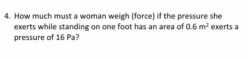 How much must a woman weigh ( force) if the pressure she exerts while standing on one foot has an a